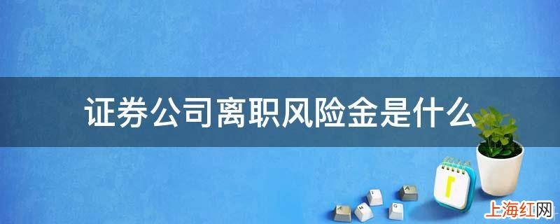 证券公司离职风险金是什么