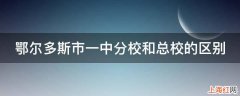 鄂尔多斯市一中分校和总校的区别