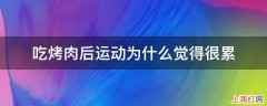 吃烤肉后运动为什么觉得很累