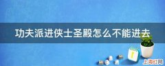 功夫派进侠士圣殿怎么不能进去