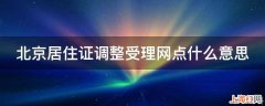 北京居住证调整受理网点什么意思