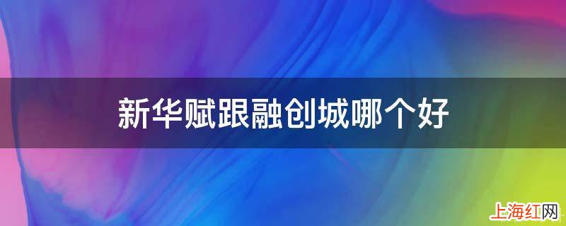 新华赋跟融创城哪个好