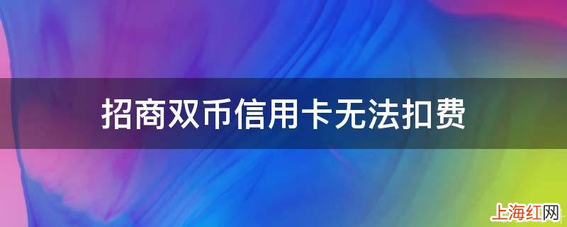 招商双币信用卡无法扣费