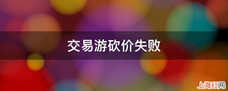 交易游砍价失败