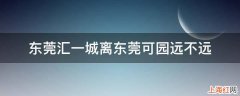 东莞汇一城离东莞可园远不远