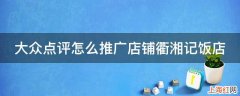 大众点评怎么推广店铺衢湘记饭店