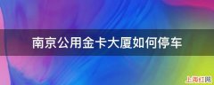 南京公用金卡大厦如何停车