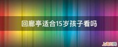 回廊亭适合15岁孩子看吗