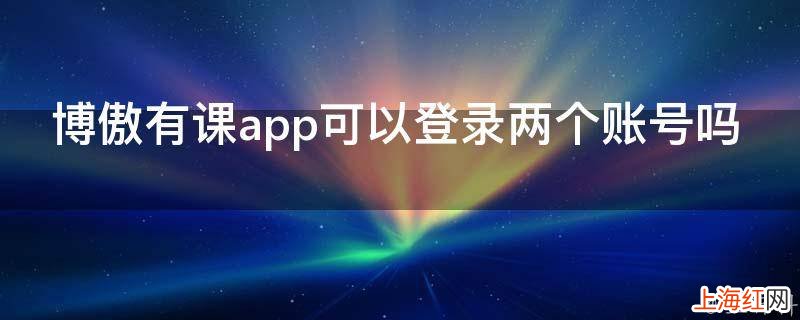 博傲有课app可以登录两个账号吗