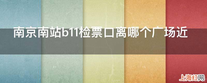 南京南站b11检票口离哪个广场近