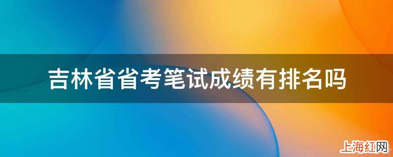 吉林省省考笔试成绩有排名吗