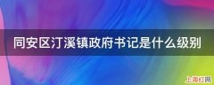 同安区汀溪镇政府书记是什么级别