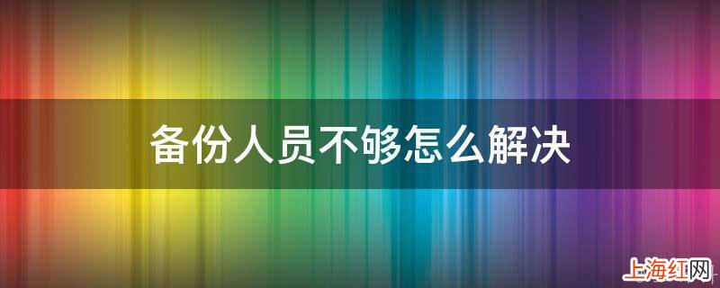 备份人员不够怎么解决