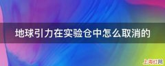 地球引力在实验仓中怎么取消的