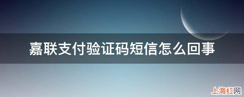 嘉联支付验证码短信怎么回事