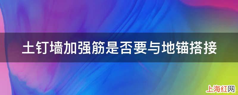 土钉墙加强筋是否要与地锚搭接