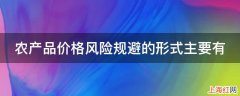 农产品价格风险规避的形式主要有