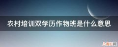 农村培训双学历作物班是什么意思