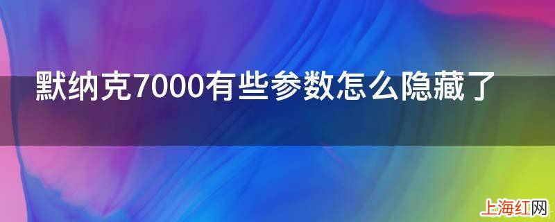 默纳克7000有些参数怎么隐藏了