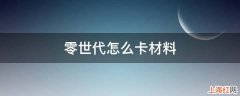 零世代怎么卡材料