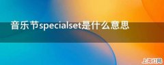 音乐节specialset是什么意思