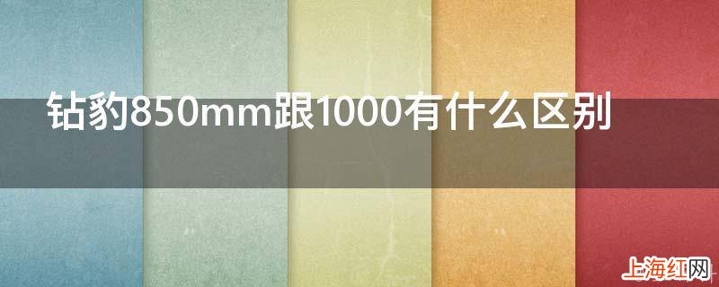 钻豹850mm跟1000有什么区别