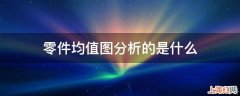 零件均值图分析的是什么