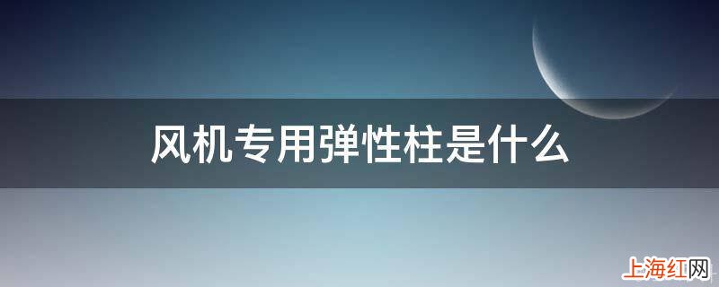 风机专用弹性柱是什么