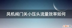 风机阀门关小压头流量效率如何