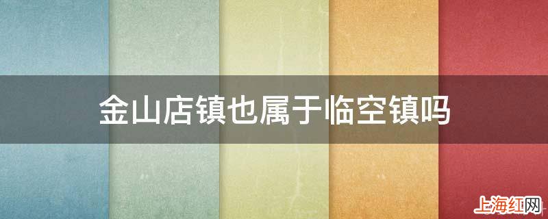 金山店镇也属于临空镇吗