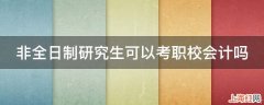 非全日制研究生可以考职校会计吗