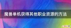 魔兽单机获得其他职业资源的方法