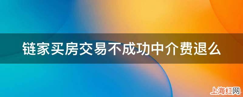 链家买房交易不成功中介费退么