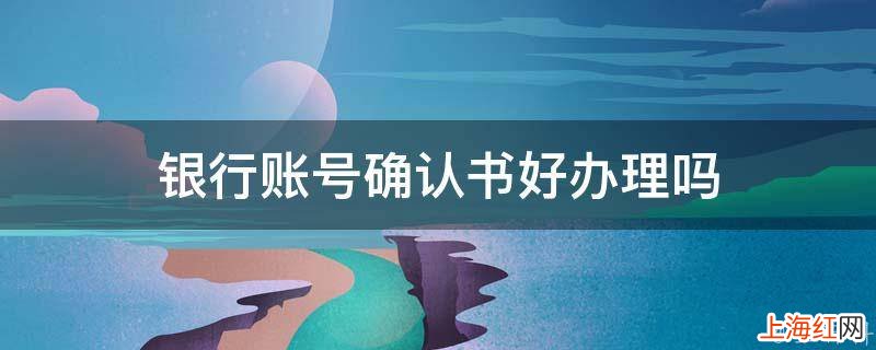 银行账号确认书好办理吗