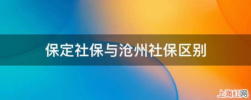 保定社保与沧州社保区别