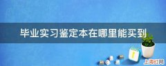 毕业实习鉴定本在哪里能买到