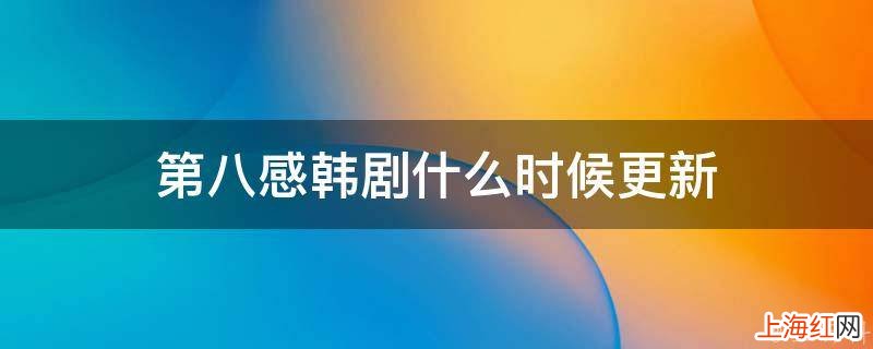 第八感韩剧什么时候更新