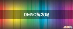 DMSO挥发吗