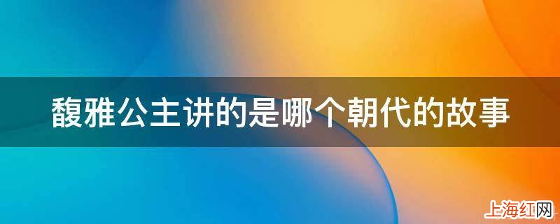 馥雅公主讲的是哪个朝代的故事