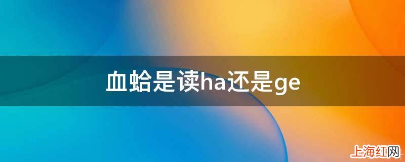 血蛤是读ha还是ge