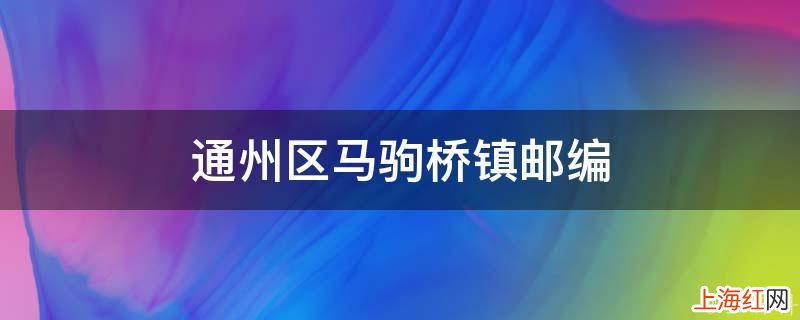 通州区马驹桥镇邮编