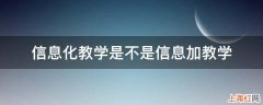 信息化教学是不是信息加教学