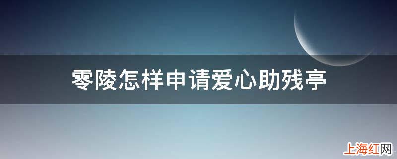 零陵怎样申请爱心助残亭