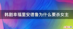 韩剧幸福里安德鲁为什么要杀女主