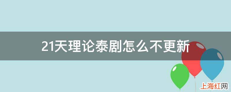 21天理论泰剧怎么不更新