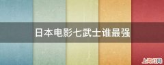 日本电影七武士谁最强