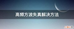 高频方波失真解决方法