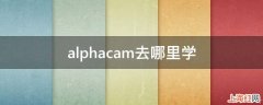 alphacam去哪里学