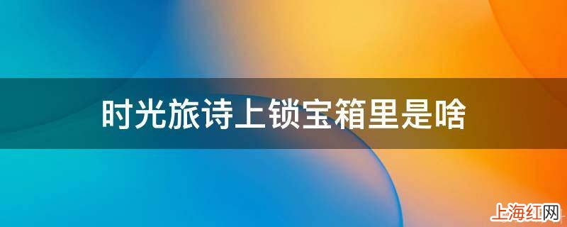 时光旅诗上锁宝箱里是啥