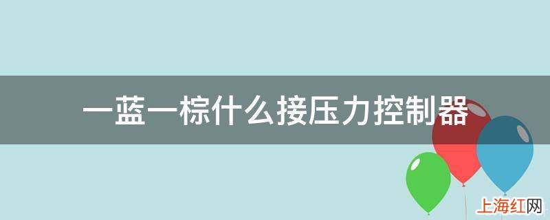 一蓝一棕什么接压力控制器